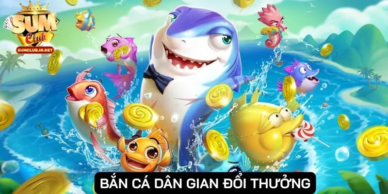 Bắn cá dân gian đổi thưởng