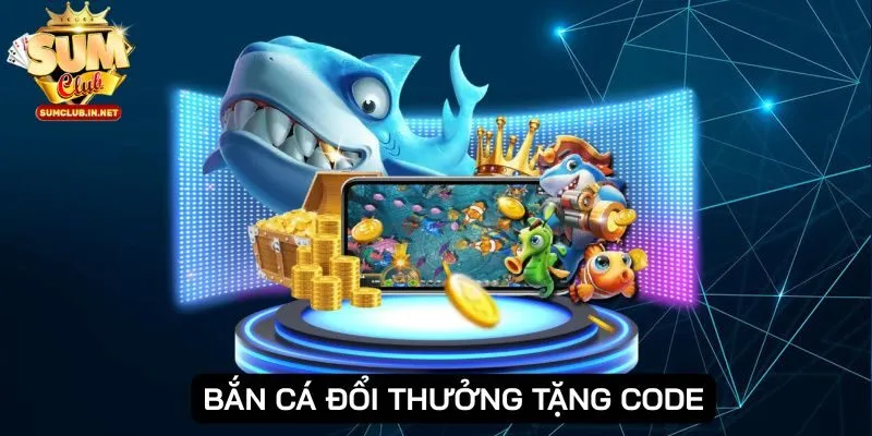 Bắn cá đổi thưởng tặng code