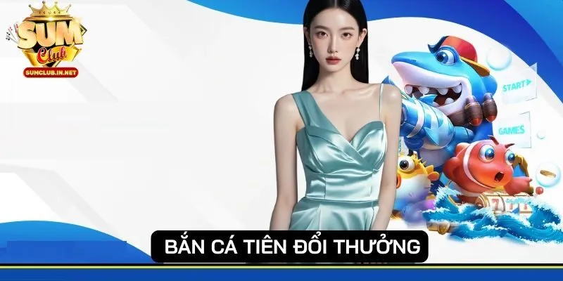 Bắn cá Tiên đổi thưởng